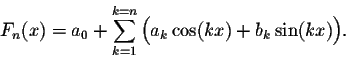 \begin{displaymath}F_n(x) = a_0 + \sum_{k= 1}^{k=n} \Big(a_k\cos(kx) + b_k\sin(kx)\Big).\end{displaymath}