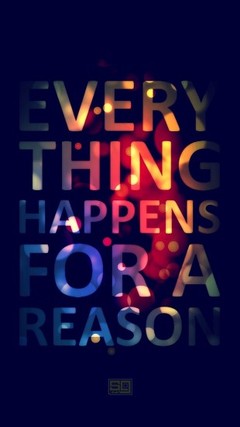 Everything happens for a reason