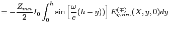 $\displaystyle = -\frac{Z_{mn}}{2}I_0\int^h_0 \sin \left[ \frac{\omega}{c}(h-y))\right] E^{(\mp)}_{y,mn}(X,y,0)dy$