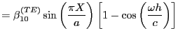 $\displaystyle = \beta^{(TE)}_{10} \sin \left( \frac{\pi X}{a}\right) \left[1- \cos \left( \frac{\omega h}{c}\right) \right]$