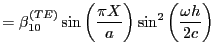 $\displaystyle = \beta^{(TE)}_{10} \sin \left( \frac{\pi X}{a}\right) \sin^2 \left( \frac{\omega h}{2c}\right)$