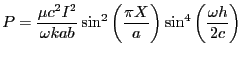 $\displaystyle P = \frac{\mu c^2 I^2}{\omega k a b} \sin^2 \left( \frac{\pi X}{a} \right) \sin^4 \left( \frac{\omega h}{2c} \right)
			$