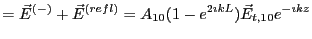 $\displaystyle = \vec{E}^{(-)} + \vec{E}^{(refl)} = A_{10}(1 - e^{2\imath k L})\vec{E}_{t,10} e^{-\imath kz}$