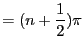 $\displaystyle = (n+ \ensuremath{\frac{1}{2}})\pi$