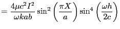 $\displaystyle = \frac{4\mu c^2 I^2}{\omega k a b} \sin^2 \left( \frac{\pi X}{a} \right) \sin^4 \left( \frac{\omega h}{2c} \right)$